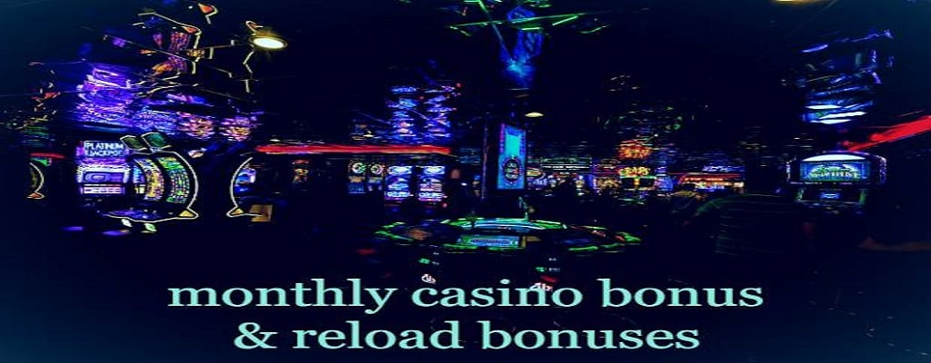 monthly casino bonus & reload bonuses